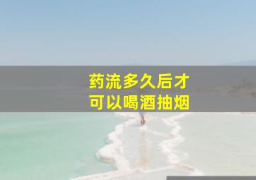 药流多久后才可以喝酒抽烟