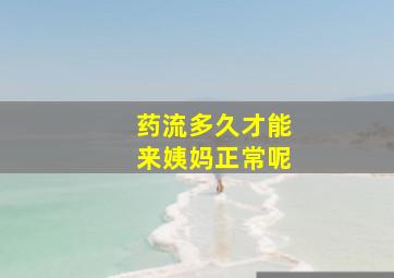 药流多久才能来姨妈正常呢