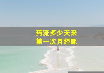 药流多少天来第一次月经呢