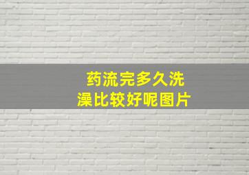 药流完多久洗澡比较好呢图片