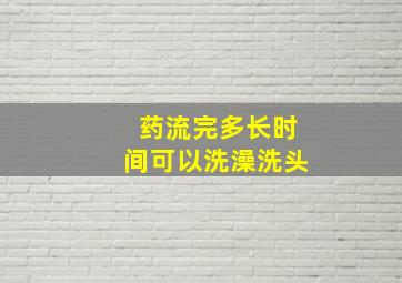 药流完多长时间可以洗澡洗头