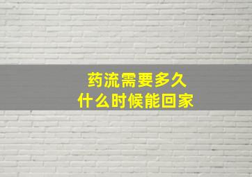 药流需要多久什么时候能回家