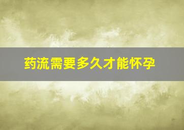 药流需要多久才能怀孕