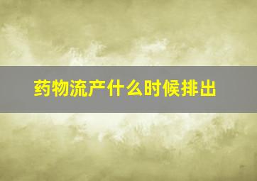 药物流产什么时候排出