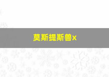 莫斯提斯兽x