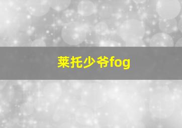 莱托少爷fog