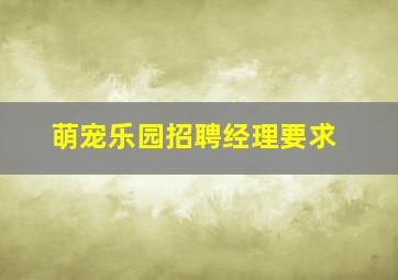 萌宠乐园招聘经理要求