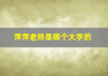 萍萍老师是哪个大学的