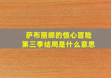 萨布丽娜的惊心冒险第三季结局是什么意思