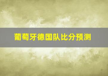 葡萄牙德国队比分预测