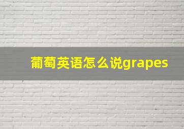 葡萄英语怎么说grapes