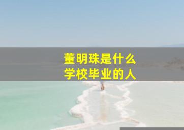 董明珠是什么学校毕业的人