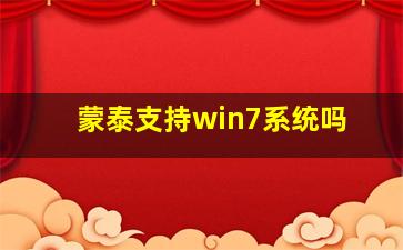 蒙泰支持win7系统吗