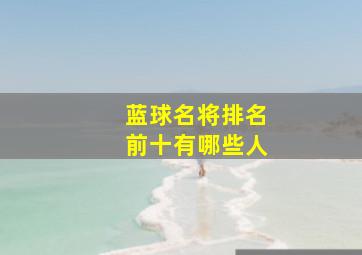 蓝球名将排名前十有哪些人