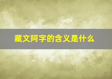 藏文阿字的含义是什么