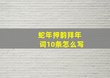 蛇年押韵拜年词10条怎么写