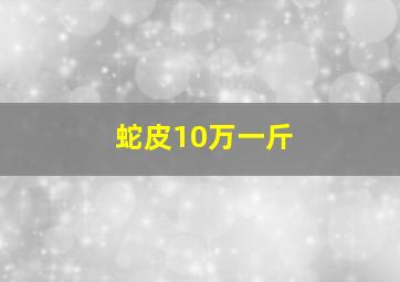 蛇皮10万一斤