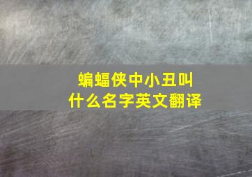 蝙蝠侠中小丑叫什么名字英文翻译