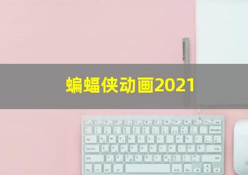 蝙蝠侠动画2021