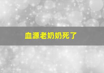 血源老奶奶死了