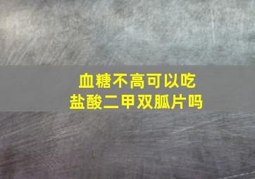 血糖不高可以吃盐酸二甲双胍片吗