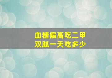 血糖偏高吃二甲双胍一天吃多少