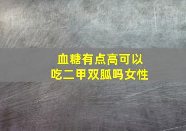 血糖有点高可以吃二甲双胍吗女性