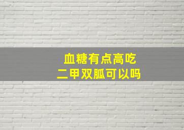 血糖有点高吃二甲双胍可以吗