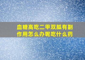 血糖高吃二甲双胍有副作用怎么办呢吃什么药