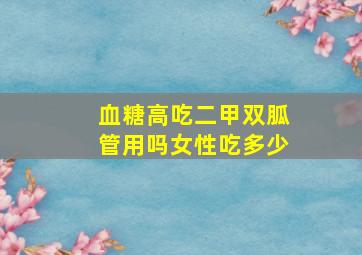 血糖高吃二甲双胍管用吗女性吃多少