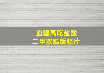 血糖高吃盐酸二甲双胍缓释片