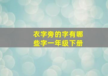 衣字旁的字有哪些字一年级下册