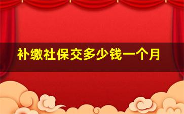 补缴社保交多少钱一个月