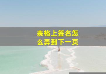 表格上签名怎么弄到下一页