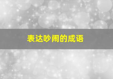 表达吵闹的成语