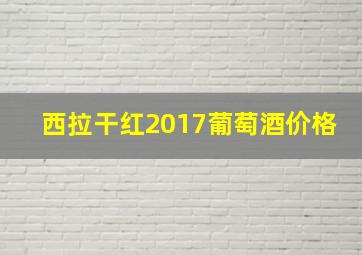 西拉干红2017葡萄酒价格