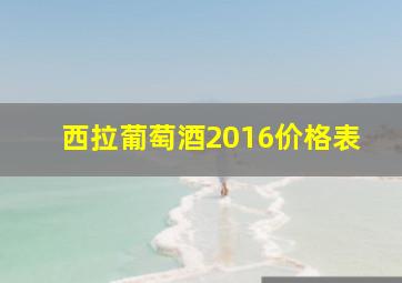 西拉葡萄酒2016价格表