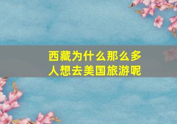 西藏为什么那么多人想去美国旅游呢