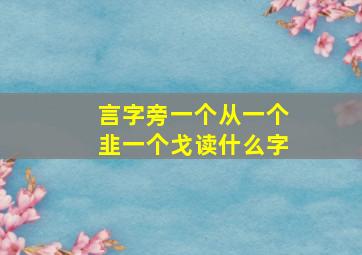 言字旁一个从一个韭一个戈读什么字