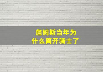 詹姆斯当年为什么离开骑士了