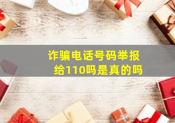 诈骗电话号码举报给110吗是真的吗