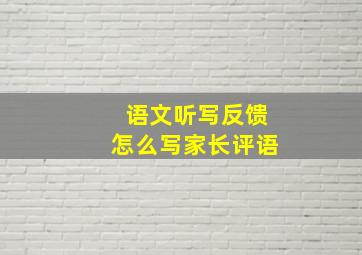 语文听写反馈怎么写家长评语