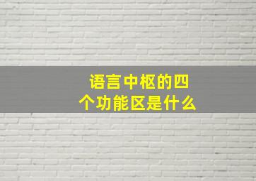 语言中枢的四个功能区是什么