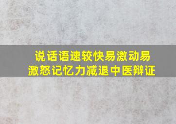 说话语速较快易激动易激怒记忆力减退中医辩证