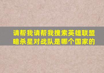 请帮我请帮我搜索英雄联盟暗杀星对战队是哪个国家的