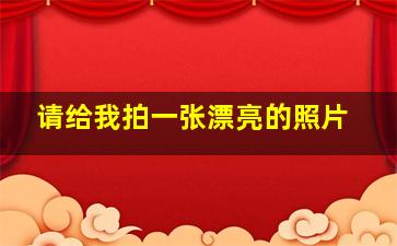 请给我拍一张漂亮的照片