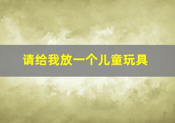 请给我放一个儿童玩具