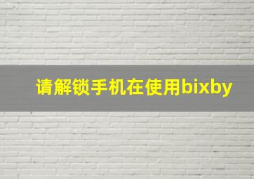 请解锁手机在使用bixby