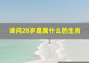 请问28岁是属什么的生肖