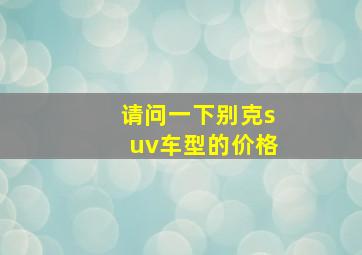 请问一下别克suv车型的价格